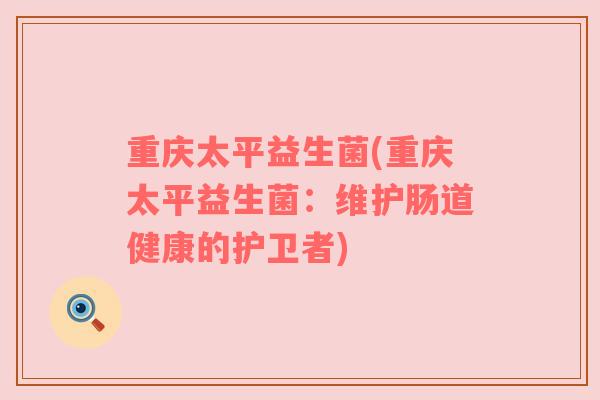 重庆太平益生菌(重庆太平益生菌：维护肠道健康的护卫者)