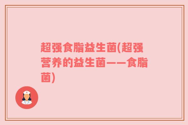 超强食脂益生菌(超强营养的益生菌——食脂菌)