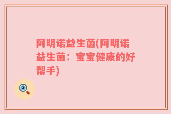 阿明诺益生菌(阿明诺益生菌：宝宝健康的好帮手)