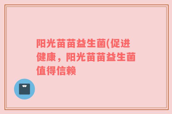 阳光苗苗益生菌(促进健康，阳光苗苗益生菌值得信赖