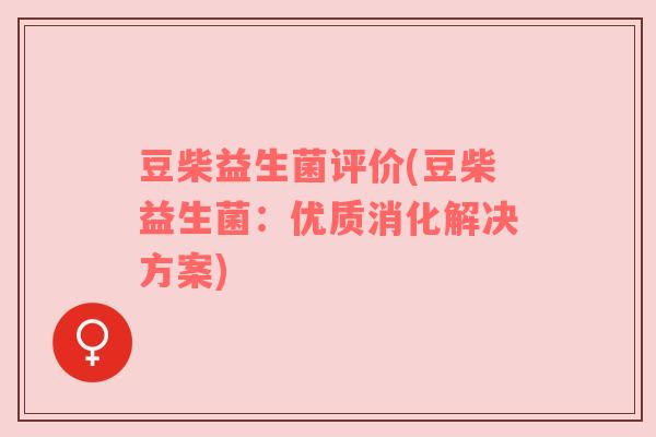 豆柴益生菌评价(豆柴益生菌：优质消化解决方案)
