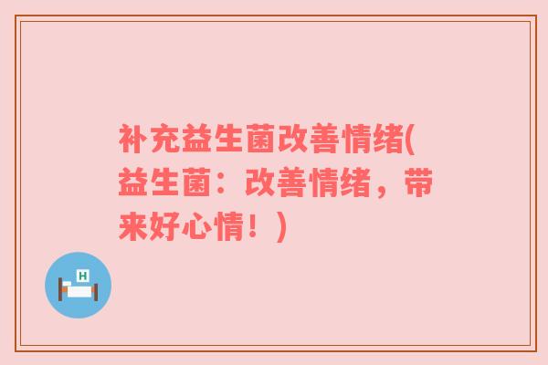 补充益生菌改善情绪(益生菌：改善情绪，带来好心情！)
