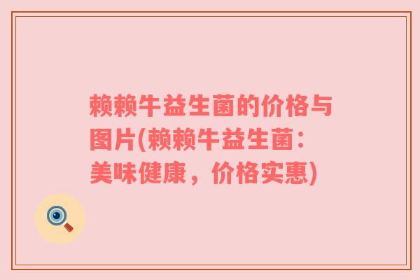 赖赖牛益生菌的价格与图片(赖赖牛益生菌：美味健康，价格实惠)
