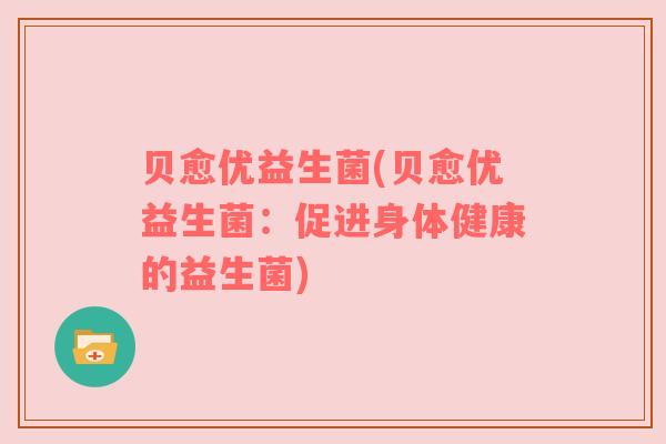 贝愈优益生菌(贝愈优益生菌：促进身体健康的益生菌)