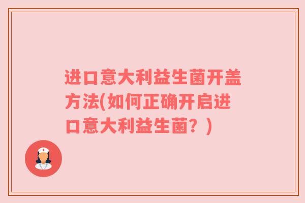 进口意大利益生菌开盖方法(如何正确开启进口意大利益生菌？)