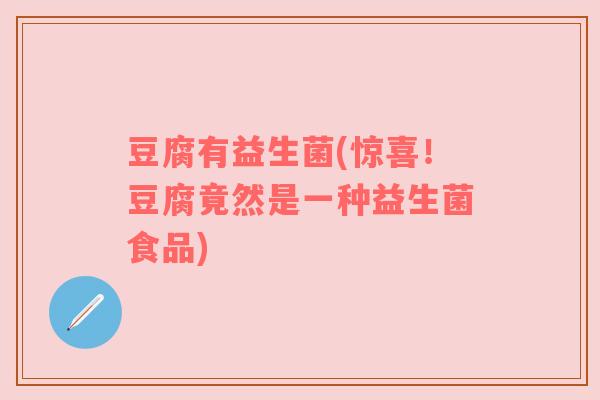 豆腐有益生菌(惊喜！豆腐竟然是一种益生菌食品)