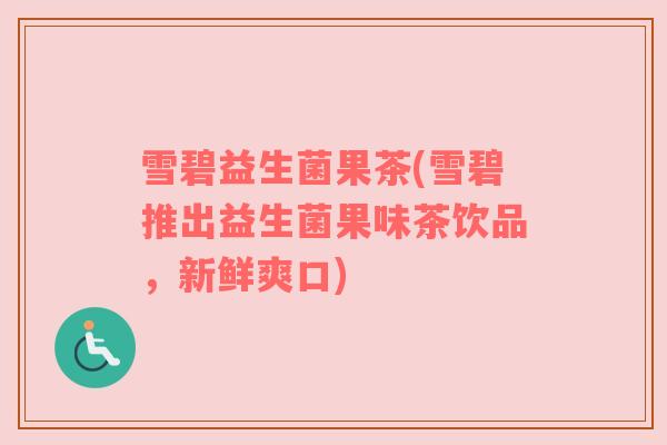 雪碧益生菌果茶(雪碧推出益生菌果味茶饮品，新鲜爽口)