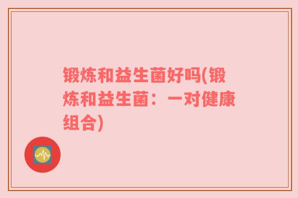 锻炼和益生菌好吗(锻炼和益生菌：一对健康组合)