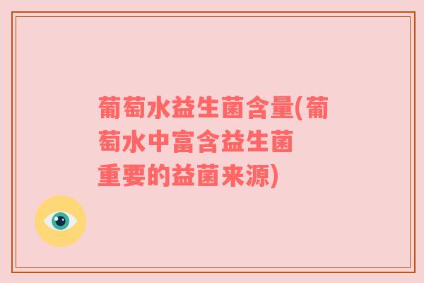 葡萄水益生菌含量(葡萄水中富含益生菌  重要的益菌来源)