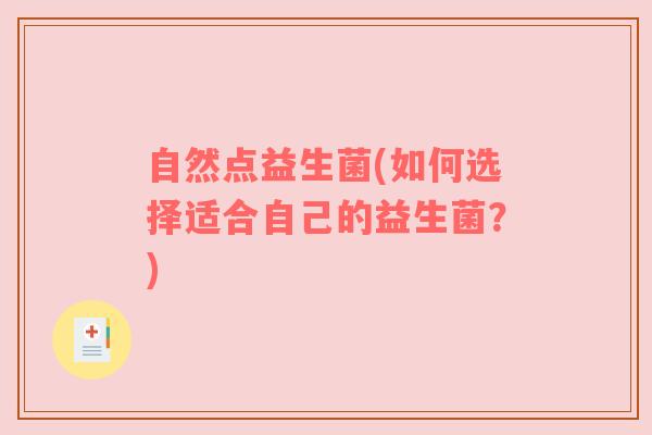 自然点益生菌(如何选择适合自己的益生菌？)