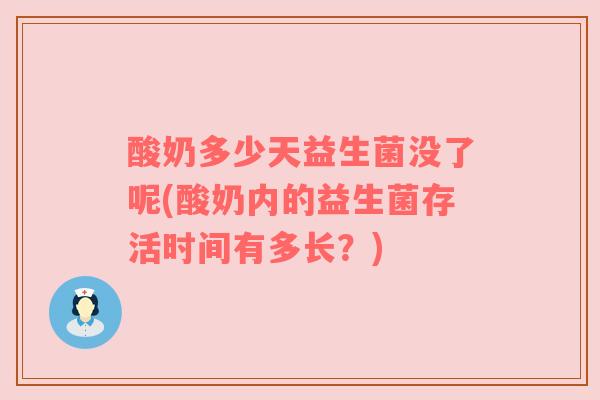 酸奶多少天益生菌没了呢(酸奶内的益生菌存活时间有多长？)