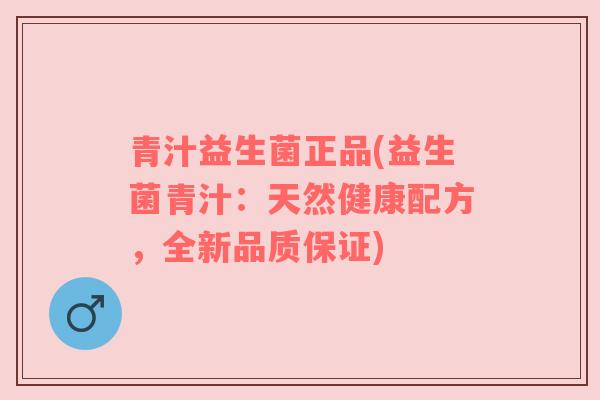 青汁益生菌正品(益生菌青汁：天然健康配方，全新品质保证)
