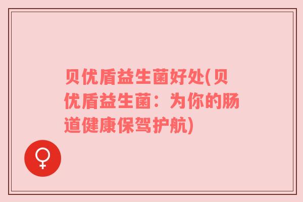贝优盾益生菌好处(贝优盾益生菌：为你的肠道健康保驾护航)