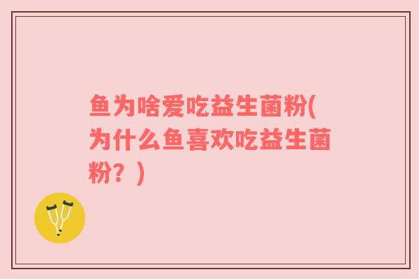 鱼为啥爱吃益生菌粉(为什么鱼喜欢吃益生菌粉？)