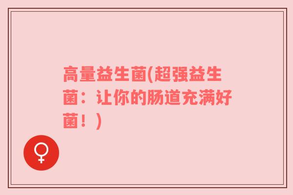 高量益生菌(超强益生菌：让你的肠道充满好菌！)