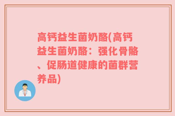 高钙益生菌奶酪(高钙益生菌奶酪：强化骨骼、促肠道健康的菌群营养品)