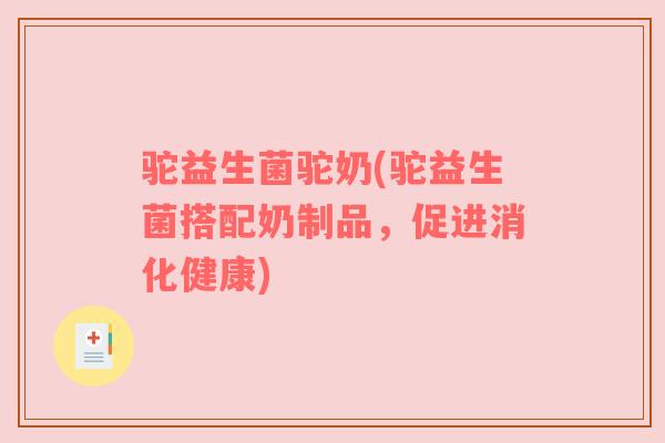 驼益生菌驼奶(驼益生菌搭配奶制品，促进消化健康)