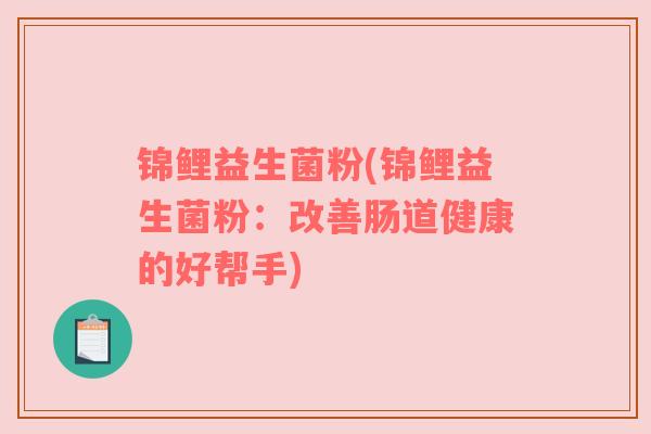 锦鲤益生菌粉(锦鲤益生菌粉：改善肠道健康的好帮手)