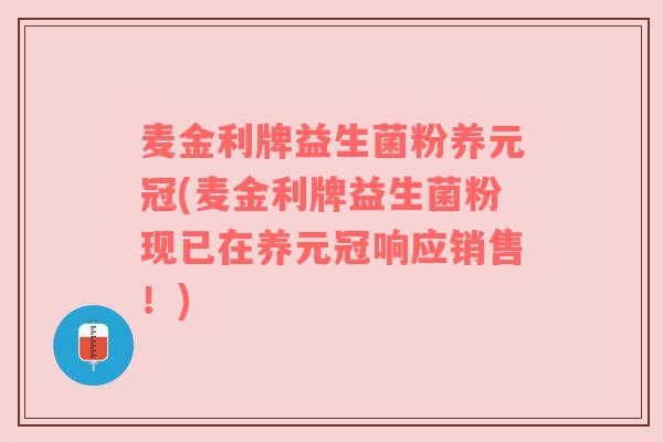 麦金利牌益生菌粉养元冠(麦金利牌益生菌粉现已在养元冠响应销售！)