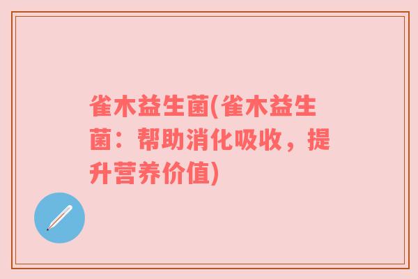雀木益生菌(雀木益生菌：帮助消化吸收，提升营养价值)