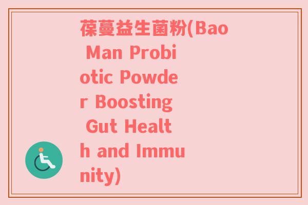 葆蔓益生菌粉(Bao Man Probiotic Powder Boosting Gut Health and Immunity)