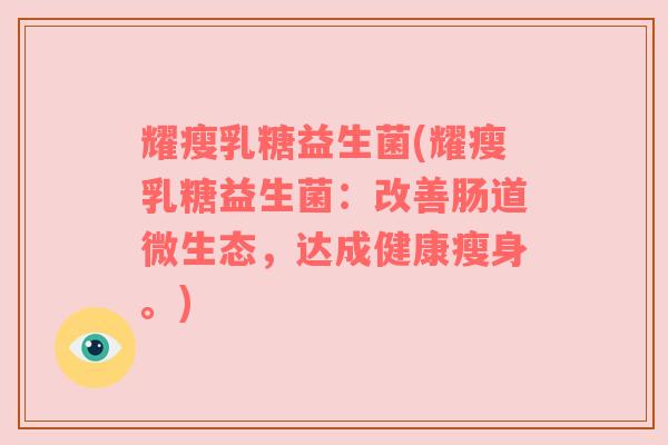 耀瘦乳糖益生菌(耀瘦乳糖益生菌：改善肠道微生态，达成健康瘦身。)