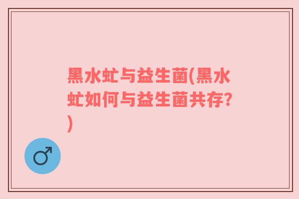 黑水虻与益生菌(黑水虻如何与益生菌共存？)
