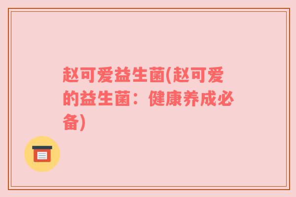 赵可爱益生菌(赵可爱的益生菌：健康养成必备)