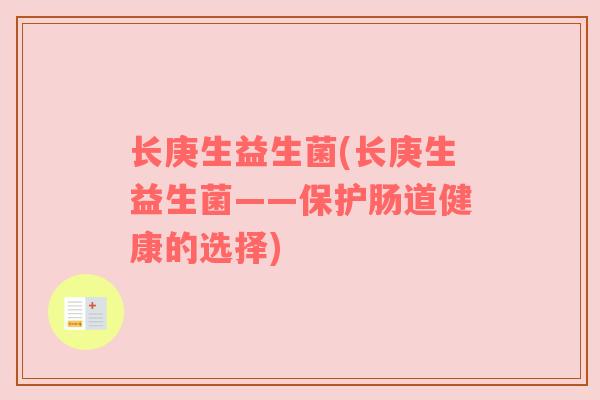 长庚生益生菌(长庚生益生菌——保护肠道健康的选择)