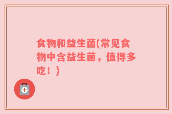 食物和益生菌(常见食物中含益生菌，值得多吃！)