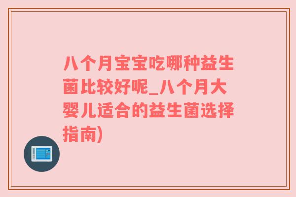 八个月宝宝吃哪种益生菌比较好呢_八个月大婴儿适合的益生菌选择指南)