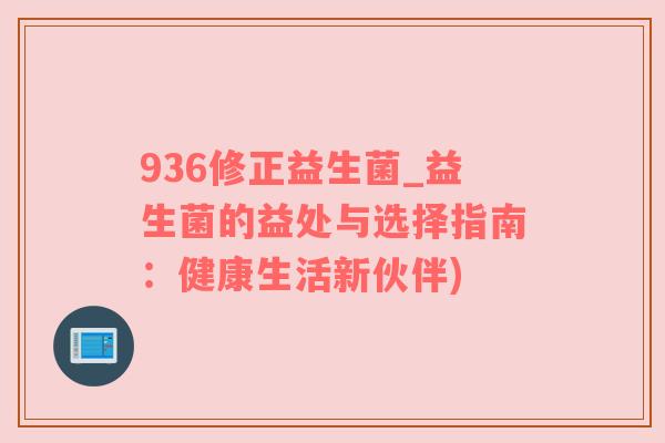936修正益生菌_益生菌的益处与选择指南：健康生活新伙伴)