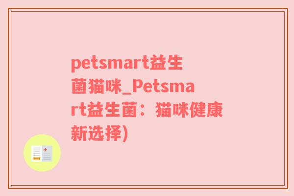 petsmart益生菌猫咪_Petsmart益生菌：猫咪健康新选择)
