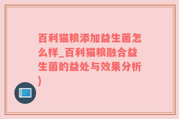 百利猫粮添加益生菌怎么样_百利猫粮融合益生菌的益处与效果分析)