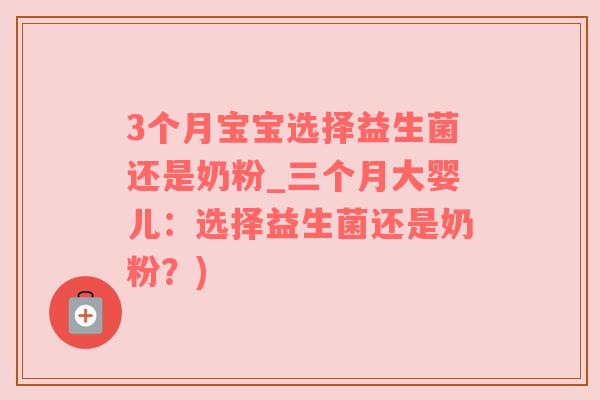 3个月宝宝选择益生菌还是奶粉_三个月大婴儿：选择益生菌还是奶粉？)