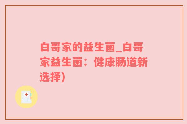 白哥家的益生菌_白哥家益生菌：健康肠道新选择)