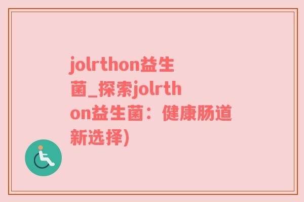 jolrthon益生菌_探索jolrthon益生菌：健康肠道新选择)