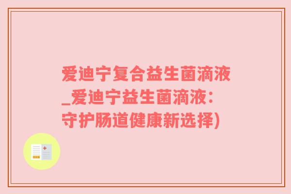爱迪宁复合益生菌滴液_爱迪宁益生菌滴液：守护肠道健康新选择)