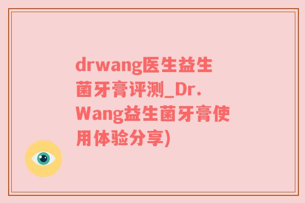 drwang医生益生菌牙膏评测_Dr. Wang益生菌牙膏使用体验分享)