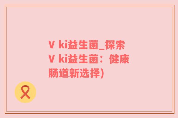 V ki益生菌_探索V ki益生菌：健康肠道新选择)