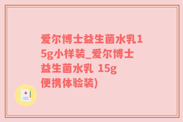 爱尔博士益生菌水乳15g小样装_爱尔博士益生菌水乳 15g 便携体验装)
