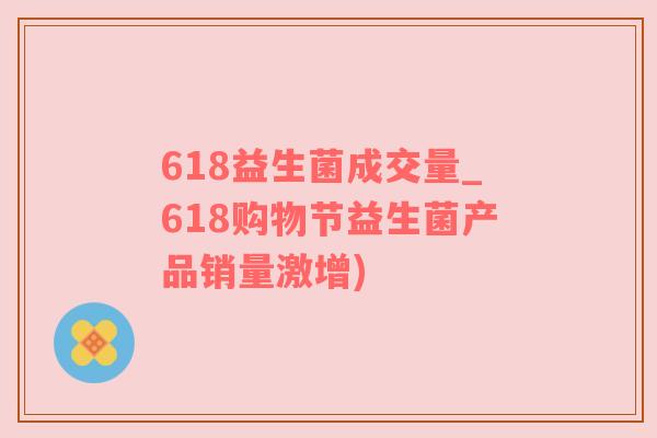 618益生菌成交量_618购物节益生菌产品销量激增)