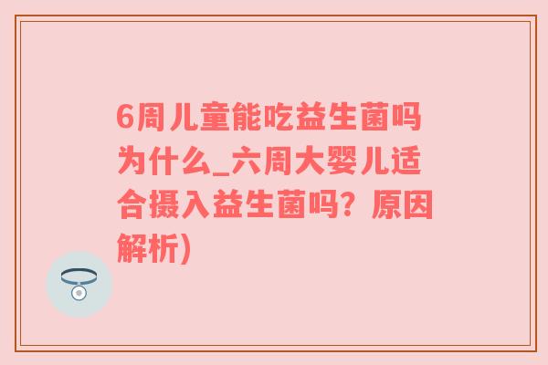 6周儿童能吃益生菌吗为什么_六周大婴儿适合摄入益生菌吗？原因解析)