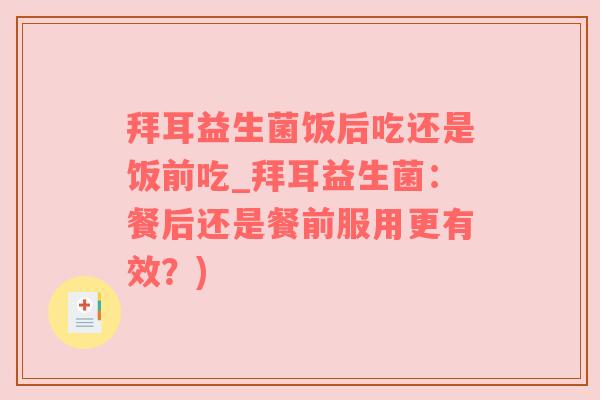 拜耳益生菌饭后吃还是饭前吃_拜耳益生菌：餐后还是餐前服用更有效？)