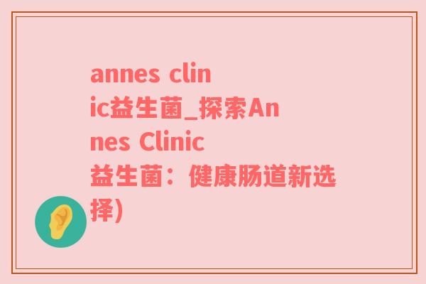 annes clinic益生菌_探索Annes Clinic益生菌：健康肠道新选择)