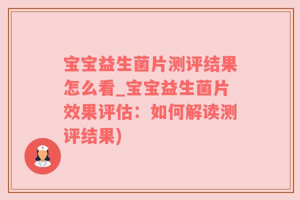 宝宝益生菌片测评结果怎么看_宝宝益生菌片效果评估：如何解读测评结果)