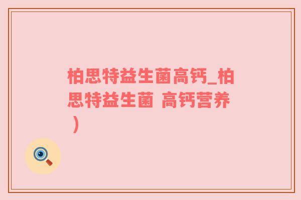 柏思特益生菌高钙_柏思特益生菌 高钙营养 )