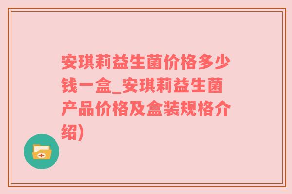 安琪莉益生菌价格多少钱一盒_安琪莉益生菌产品价格及盒装规格介绍)