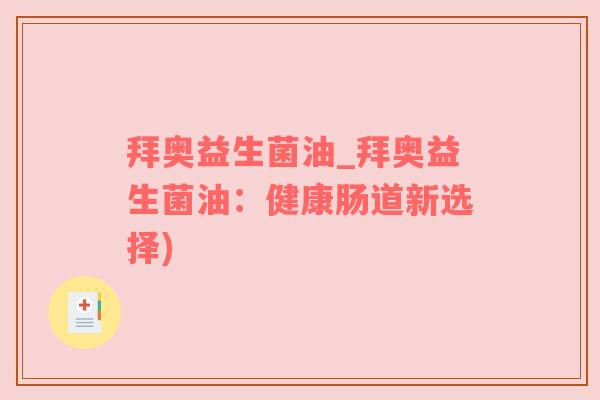 拜奥益生菌油_拜奥益生菌油：健康肠道新选择)