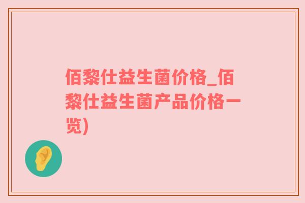 佰黎仕益生菌价格_佰黎仕益生菌产品价格一览)